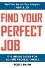 Find Your Perfect Job: The Inside Guide for Young Professionals By Scott Smith Cover Image