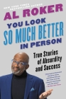 You Look So Much Better in Person: True Stories of Absurdity and Success Cover Image