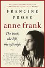 Anne Frank: The Book, the Life, the Afterlife By Francine Prose Cover Image