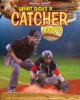 What Does a Catcher Do? (Baseball Smarts) By Paul Challen Cover Image