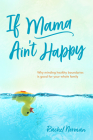 If Mama Ain't Happy: Why Minding Healthy Boundaries Is Good for Your Whole Family By Rachel Norman Cover Image