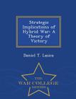 Strategic Implications of Hybrid War: A Theory of Victory - War College Series By Daniel T. Lasica Cover Image
