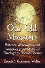 Our Old Monsters: Witches, Werewolves and Vampires from Medieval Theology to Horror Cinema Cover Image