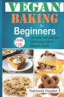 Vegan Baking for Beginners: Over 120 simple recipes for delicious plant based treats By Raimondi Hayden Cover Image