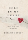 Hole in My Heart: Love and Loss in the Fault Lines of Adoption By Lorraine Dusky Cover Image