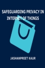 Safeguarding Privacy in Internet of Things By Jashanpreet Kaur Cover Image