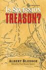 Is Secession Treason? By Albert Bledsoe, Paul Dennis Sporer (Editor) Cover Image
