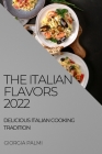 The Italian Flavors 2022: Delicious Italian Cooking Tradition Cover Image