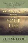 Wake Up To Your Life: Discovering the Buddhist Path of Attention Cover Image