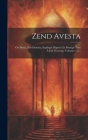 Zend Avesta: Ou Plutôt, Zen-daschta, Expliqué D'après Un Principe Tout À Fait Nouveau, Volumes 1-3... Cover Image