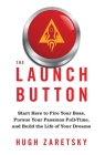 The Launch Button: Start Here to Fire Your Boss, Pursue Your Passions Full-Time, and Build the Life of Your Dreams By Hugh Zaretsky Cover Image