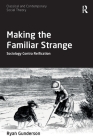 Making the Familiar Strange: Sociology Contra Reification (Classical and Contemporary Social Theory) By Ryan Gunderson Cover Image
