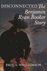 Disconnected: The Benjamin Ryan Booker Story By Paul a. Williamson Cover Image