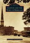 Clinton and the Town of Kirkland (Images of America (Arcadia Publishing)) By Faye Cittadino, Frank Cittadino Cover Image