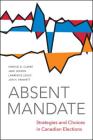 Absent Mandate: Strategies and Choices in Canadian Elections By Harold D. Clarke, Jane Jenson, Lawrence Leduc Cover Image