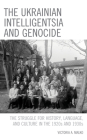 The Ukrainian Intelligentsia and Genocide: The Struggle for History, Language, and Culture in the 1920s and 1930s By Victoria A. Malko Cover Image