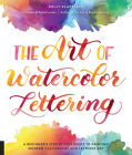 The Art of Watercolor Lettering: A Beginner's Step-by-Step Guide to Painting Modern Calligraphy and Lettered Art By Kelly Klapstein Cover Image