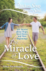 Chicken Soup for the Soul: The Miracle of Love: 101 Stories about Hope, Soul Mates and New Beginnings By Amy Newmark Cover Image