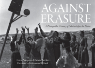 Against Erasure: A Photographic Memory of Palestine Before the Nakba By Teresa Aranguren (Editor), Sandra Barrilaro (Editor), Mohammed El-Kurd (Introduction by) Cover Image