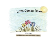 Love Comes Down: Every good gift and every perfect gift is from above. -James 1:17 (NKJV) Cover Image