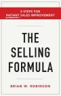 The Selling Formula: 5 Steps for Instant Sales Improvement By Brian W. Robinson Cover Image