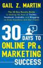 30 Days to Online PR & Marketing Success: The 30 Day Results Guide to Making the Most of Twitter, Facebook, LinkedIn, and Blogging to Grab Headlines and Get Clients (30 Days series) By Gail Martin Cover Image