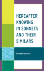Hereafter Knowing in Sonnets and Their Similars By Robert Mueller Cover Image