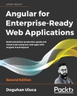 Angular for Enterprise-Ready Web Applications - Second Edition: Build and deliver production-grade and cloud-scale evergreen web apps with Angular 9 a By Doguhan Uluca Cover Image