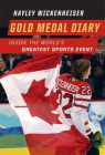 Gold Medal Diary: Inside the World's Greatest Sports Event By Hayley Wickenheiser Cover Image