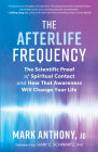 The Afterlife Frequency: The Scientific Proof of Spiritual Contact and How That Awareness Will Change Your Life By Mark Anthony, Gary E. Schwartz (Foreword by) Cover Image