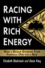 Racing with Rich Energy: How a Rogue Sponsor Took Formula One for a Ride By Elizabeth Blackstock, Alanis King (Joint Author) Cover Image