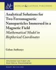 Analytical Solutions for Two Ferromagnetic Nanoparticles Immersed in a Magnetic Field: Mathematical Model in Bispherical Coordinates (Synthesis Lectures on Electrical Engineering) Cover Image