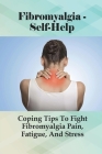 Fibromyalgia - Self-Help: Coping Tips To Fight Fibromyalgia Pain, Fatigue, And Stress: What Is The Best Treatment For Fibromyalgia Fatigue? By Emanuel Mistler Cover Image