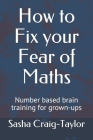 How to Fix Your Fear of Maths: Number-based brain training for grown-ups By Mike Craig (Contribution by), Sasha Craig-Taylor Cover Image