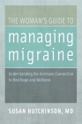 The Woman's Guide to Managing Migraine: Understanding the Hormone Connection to Find Hope and Wellness By Susan Hutchinson Cover Image