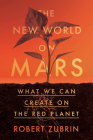 The New World on Mars: What to Build on the Red Planet By Robert Zubrin Cover Image