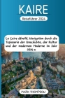 KAIRE Reiseführer 2024: Le Caire dévoilé Navigation durch die Tapisserie der Geschichte, der Kultur und der modernen Moderne im Jahr 2024 By Mark Thompson Cover Image