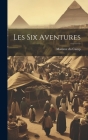 Les Six Aventures By Maxime Du Camp Cover Image