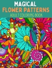 Magical Flower Patterns Adult Coloring Book: Magical flowers- An Adult Coloring Book with Fun, Easy, and Relaxing Magical Flower. Magical Flower Patte By Arnk Press House Cover Image