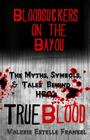 Bloodsuckers on the Bayou: The Myths, Symbols, and Tales Behind HBO's True Blood By Valerie Estelle Frankel Cover Image