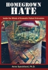 Homegrown Hate: Inside the Minds of Domestic Violent Extremists By Anne Speckhard Cover Image