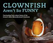 Clownfish Aren't So Funny, 3: Fascinating Facts about Some of the Ocean's Most Misunderstood Creatures By Matt Weiss, Keri Wilk (Photographer) Cover Image