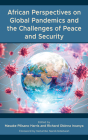 African Perspectives on Global Pandemics and the Challenges of Peace and Security By Masake Pilisano Harris (Editor), Richard Obinna Iroanya (Editor), Shipena Dortea (Contribution by) Cover Image