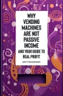 Why Vending Machines are Not Passive Income and Your Guide to Real Profit By Christopher Woodhams (Editor), Matt Woodhams Cover Image