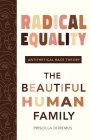 Radical Equality: The Beautiful Human Family (An Antithetical Race Theory) By Priscilla Doremus Cover Image