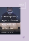 Contemporary Approaches to Adaptation in Theatre (Adaptation in Theatre and Performance) By Kara Reilly (Editor) Cover Image