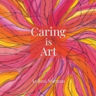 Caring is Art: Gifts of Appreciation & Encouragement for Caregivers By Leilani M. Norman Cover Image