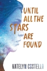 Until All the Stars Are Found By Katelyn Costello Cover Image