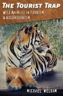 The Tourist Trap: Wild Animals in Tourism and Voluntourism By Michael Welham Cover Image