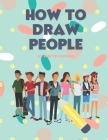 How to Draw People: Easy Techniques and Step-by-Step Drawings for Everyone Cover Image